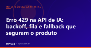 Erro 429 na API de IA: backoff, fila e fallback que seguram o produto