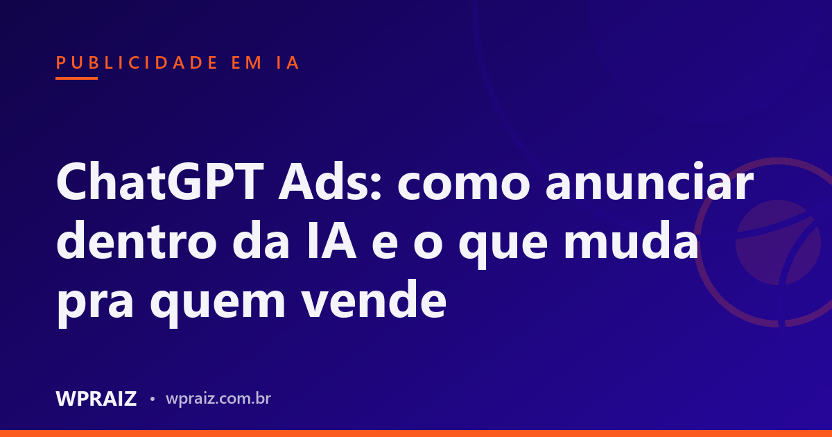 ChatGPT Ads: como anunciar dentro da IA e o que muda pra quem vende