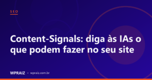 Content-Signals: diga às IAs o que podem fazer no seu site