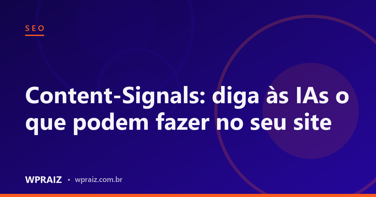 Content-Signals: diga às IAs o que podem fazer no seu site