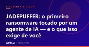 JADEPUFFER: o primeiro ransomware tocado por um agente de IA — e o que isso exige de você