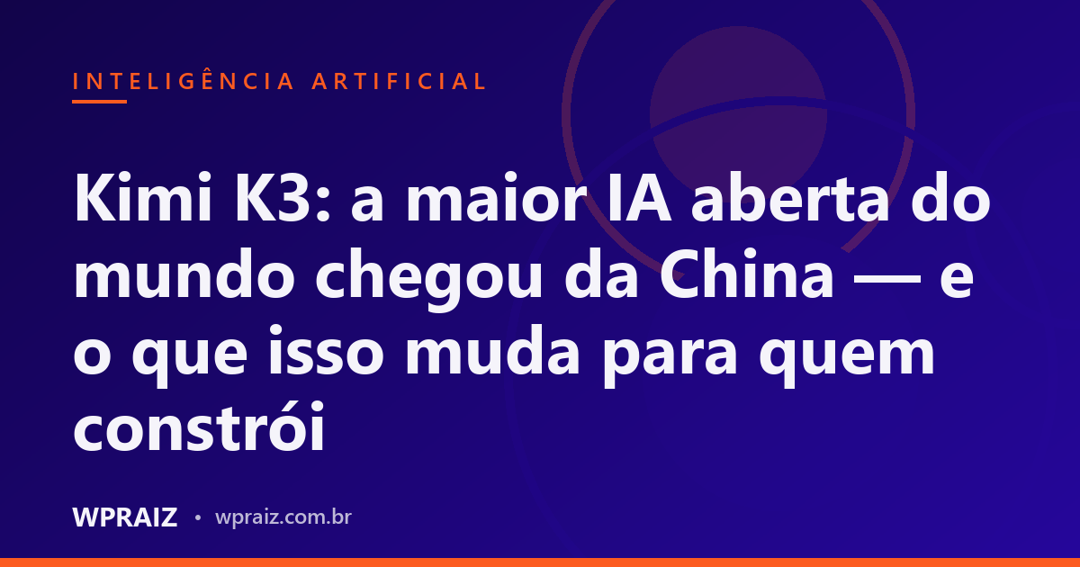 Kimi K3: a maior IA aberta do mundo chegou da China — e o que isso muda para quem constrói