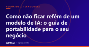 Como não ficar refém de um modelo de IA: o guia de portabilidade para o seu negócio