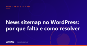 News sitemap no WordPress: por que falta e como resolver