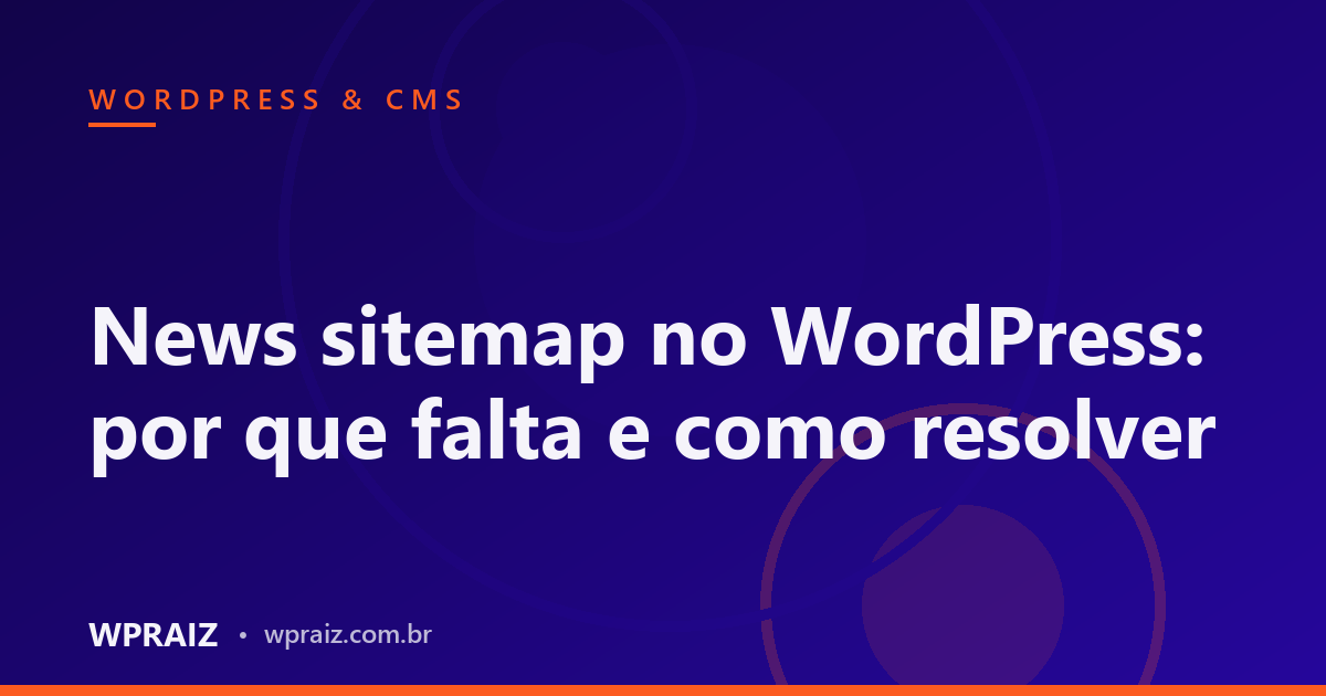 News sitemap no WordPress: por que falta e como resolver