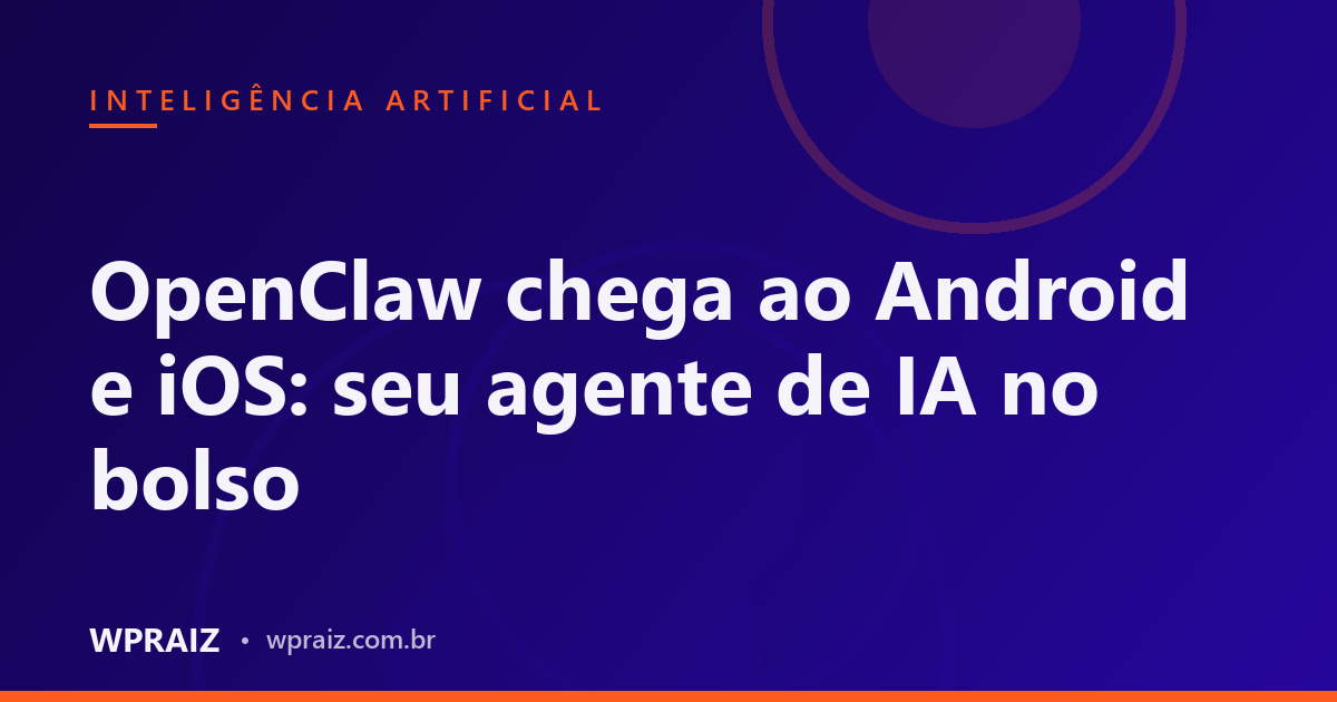 OpenClaw chega ao Android e iOS: seu agente de IA no bolso