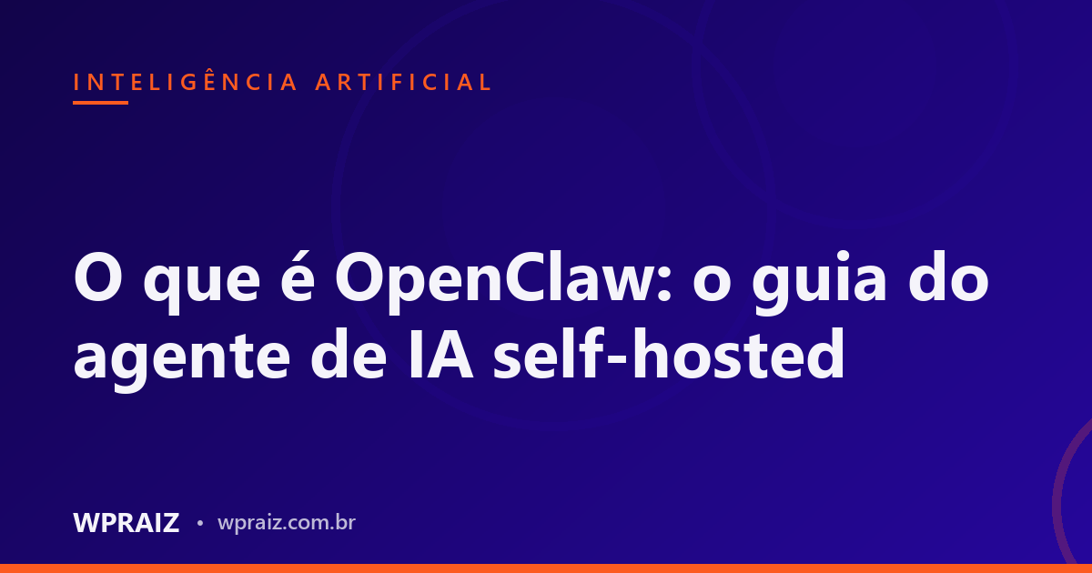 O que é OpenClaw: o guia do agente de IA self-hosted