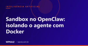 Sandbox no OpenClaw: isolando o agente com Docker