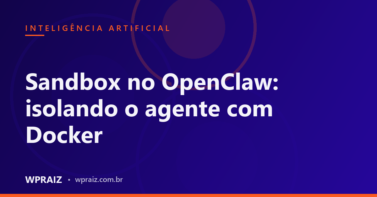 Sandbox no OpenClaw: isolando o agente com Docker