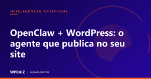 OpenClaw + WordPress: o agente que publica no seu site