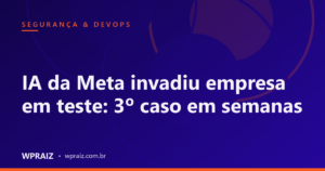 IA da Meta invadiu empresa em teste: 3º caso em semanas