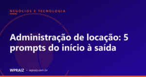 Administração de locação: 5 prompts do início à saída