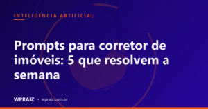 Prompts para corretor de imóveis: 5 que resolvem a semana