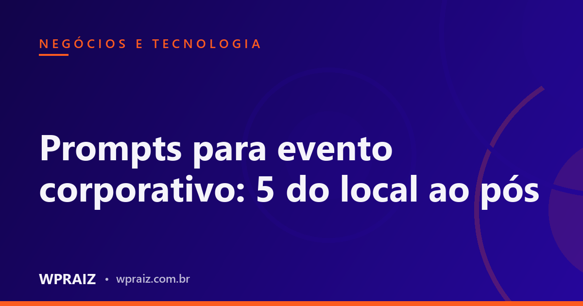 Prompts para evento corporativo: 5 do local ao pós