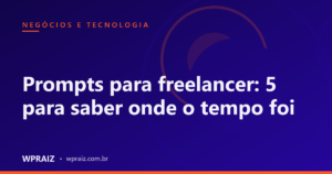 Prompts para freelancer: 5 para saber onde o tempo foi