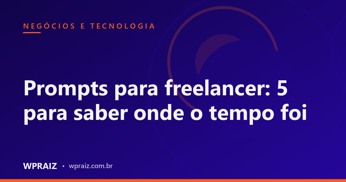 Prompts para freelancer: 5 para saber onde o tempo foi