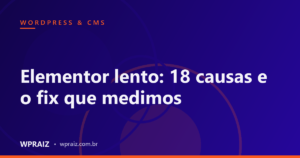 Elementor lento: 18 causas e o fix que medimos