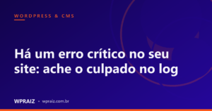 Há um erro crítico no seu site: ache o culpado no log