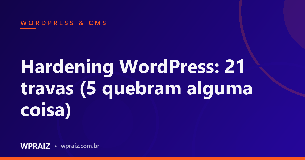 Hardening WordPress: 21 travas (5 quebram alguma coisa)