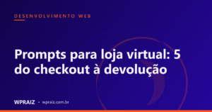Prompts para loja virtual: 5 do checkout à devolução