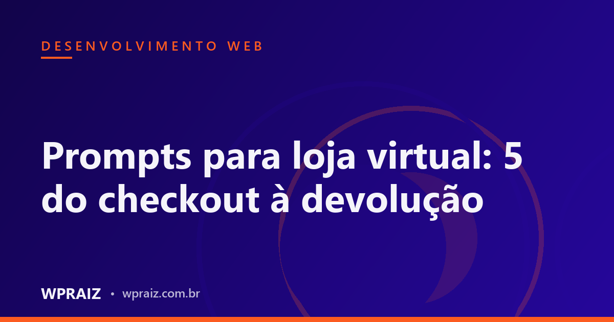 Prompts para loja virtual: 5 do checkout à devolução