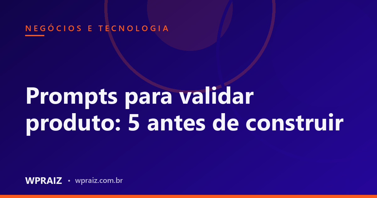 Prompts para validar produto: 5 antes de construir