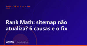 Rank Math: sitemap não atualiza? 6 causas e o fix