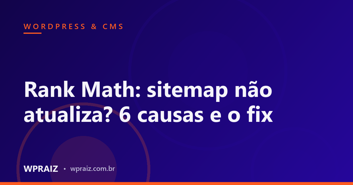 Rank Math: sitemap não atualiza? 6 causas e o fix